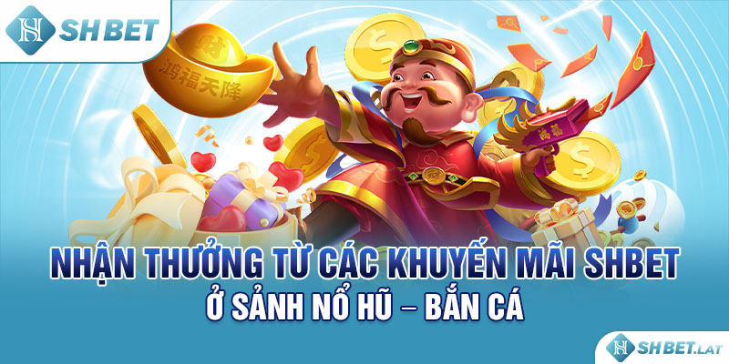 Nhận thưởng từ các khuyến mãi SHBET ở sảnh Nổ hũ - Bắn cá Nhận thưởng từ các khuyến mãi SHBET ở sảnh Nổ hũ - Bắn cá
