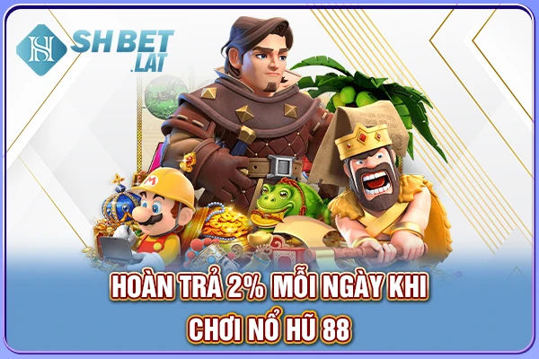 Hoàn trả 2% mỗi ngày khi chơi nổ hũ 88 Hoàn trả 2% mỗi ngày khi chơi nổ hũ 88