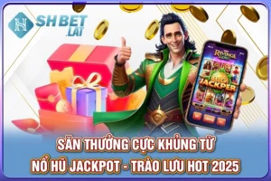 Nổ Hũ Jackpot - Săn Thưởng Khủng Với Trào Lưu Hot 2025