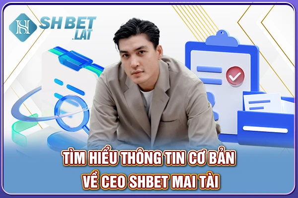 Tìm hiểu thông tin cơ bản về CEO SHBET Mai Tài Tìm hiểu thông tin cơ bản về CEO SHBET Mai Tài