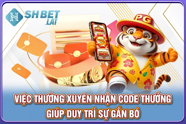 Việc thường xuyên nhận code thưởng giúp duy trì sự gắn bó Việc thường xuyên nhận code thưởng giúp duy trì sự gắn bó